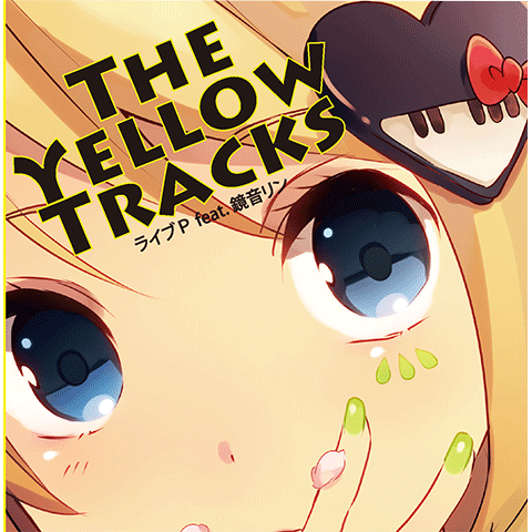ライブP THE YELLOW DISC THE YELLOW TRACKS - ライブP feat. 鏡音リン - Vocaloid Database